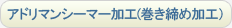 アドリマンシーマー加工(巻き締め加工）
